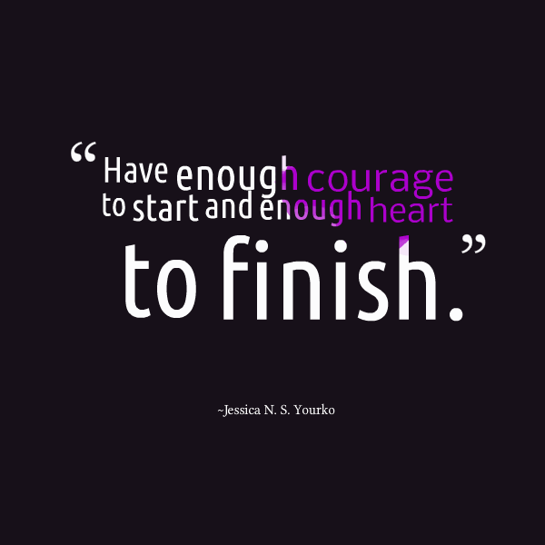 27922-have-enough-courage-to-start-and-enough-heart-to-finish
